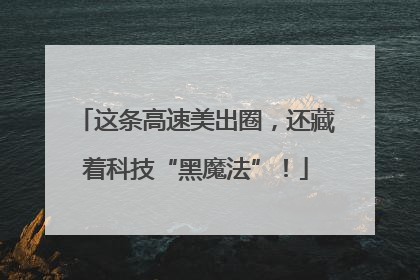 这条高速美出圈，还藏着科技“黑魔法”！