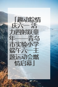趣动粽情庆六一 活力四射跃童年——青岛市实验小学端午六一主题运动会燃情启幕
