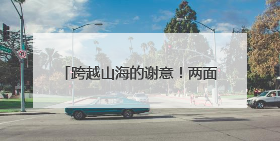 跨越山海的谢意！两面锦旗背后的暖心故事