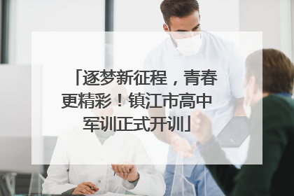 逐梦新征程，青春更精彩！镇江市高中军训正式开训
