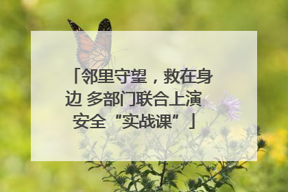 邻里守望，救在身边 多部门联合上演安全“实战课”