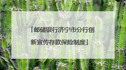邮储银行济宁市分行创新宣传存款保险制度