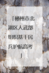 郴州市北湖区人武部组织基干民兵护航高考