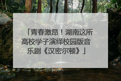 青春激昂！湖南这所高校学子演绎校园版音乐剧《汉密尔顿》