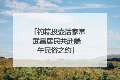 钓粽投壶话家常 武昌居民共赴端午民俗之约