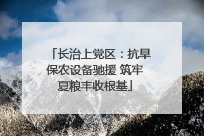 长治上党区：抗旱保农设备驰援 筑牢夏粮丰收根基