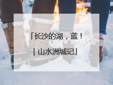 长沙的湖，蓝！｜山水洲城记