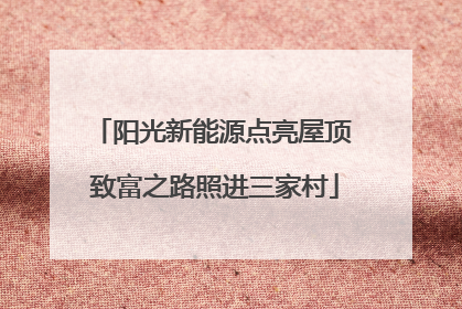阳光新能源点亮屋顶 致富之路照进三家村