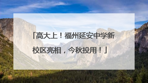 高大上！福州延安中学新校区亮相，今秋投用！