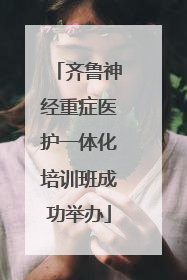 齐鲁神经重症医护一体化培训班成功举办