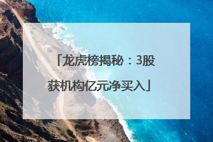 龙虎榜揭秘：3股获机构亿元净买入
