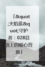 "火焰蓝"守护者：028县道上的暖心营救