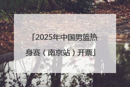 2025年中国男篮热身赛（南京站）开票