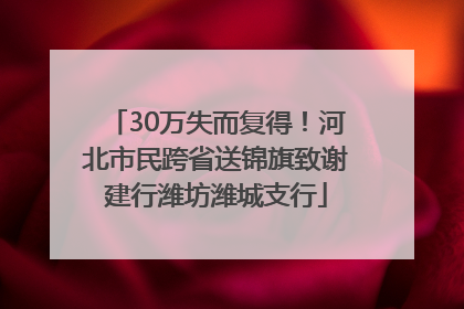 30万失而复得！河北市民跨省送锦旗致谢建行潍坊潍城支行