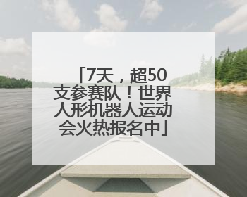 7天，超50支参赛队！世界人形机器人运动会火热报名中