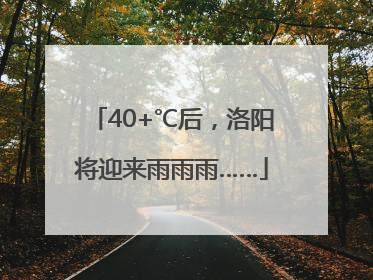 40+℃后，洛阳将迎来雨雨雨……