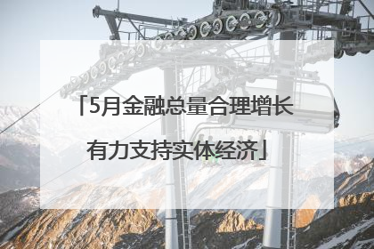 5月金融总量合理增长 有力支持实体经济