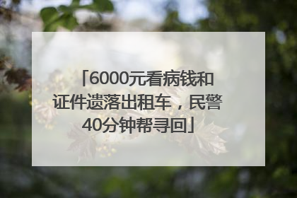 6000元看病钱和证件遗落出租车，民警40分钟帮寻回