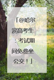 @哈尔滨高考生：考试期间免费坐公交！