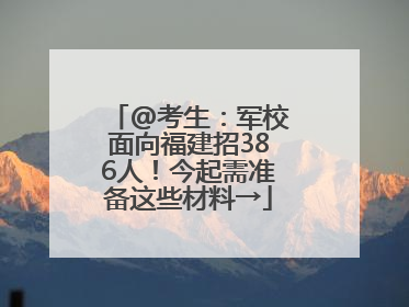 @考生：军校面向福建招386人！今起需准备这些材料→