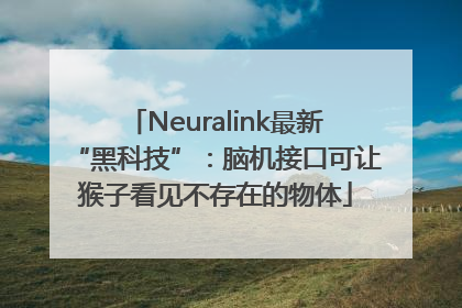 Neuralink最新“黑科技”：脑机接口可让猴子看见不存在的物体